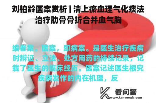 刘柏龄医案赏析 | 清上瘀血理气化痰法治疗肋骨骨折合并血气胸