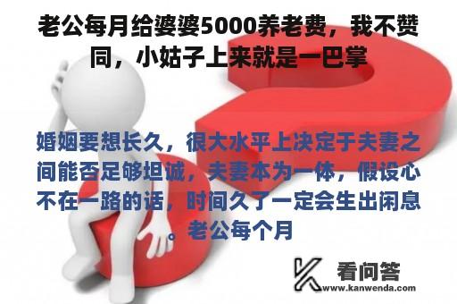 老公每月给婆婆5000养老费，我不赞同，小姑子上来就是一巴掌