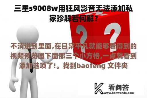 三星s9008w用狂风影音无法添加私家珍躲若何解？