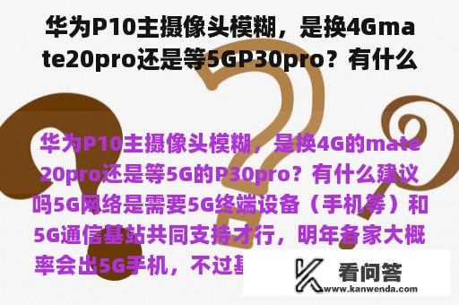 华为P10主摄像头模糊，是换4Gmate20pro还是等5GP30pro？有什么建议吗？