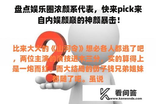 盘点娱乐圈浓颜系代表，快来pick来自内娱颜巅的神颜暴击！