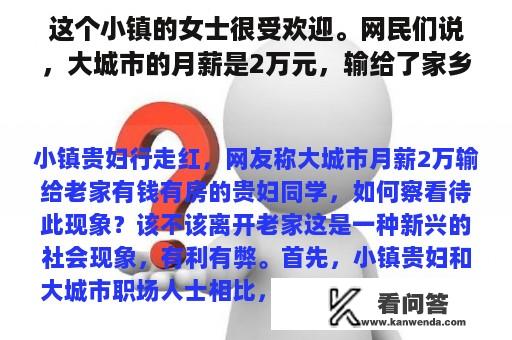 这个小镇的女士很受欢迎。网民们说，大城市的月薪是2万元，输给了家乡有钱有房的女士。你觉得这种现象怎么样？你应该离开你的家乡吗？