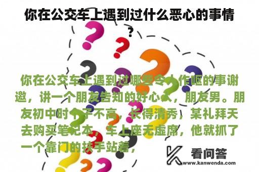 你在公交车上遇到过什么恶心的事情？