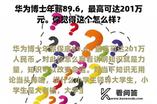 华为博士年薪89.6，最高可达201万元。你觉得这个怎么样？