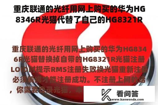 重庆联通的光纤用网上购买的华为HG8346R光猫代替了自己的HG8321R光猫注册LOID，提示RMS注册失败