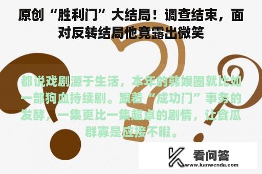 原创“胜利门”大结局！调查结束，面对反转结局他竟露出微笑