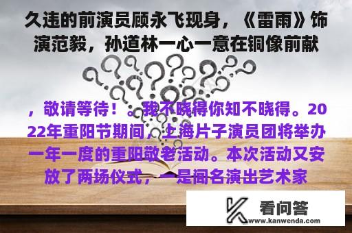 久违的前演员顾永飞现身，《雷雨》饰演范毅，孙道林一心一意在铜像前献花