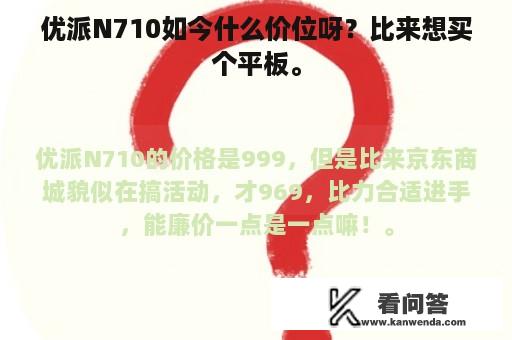 优派N710如今什么价位呀？比来想买个平板。