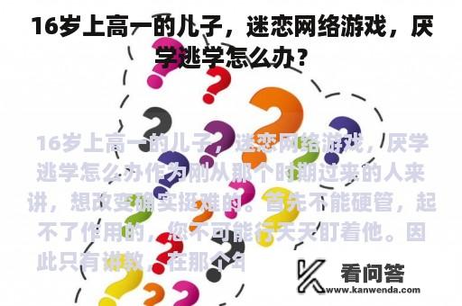 16岁上高一的儿子，迷恋网络游戏，厌学逃学怎么办？