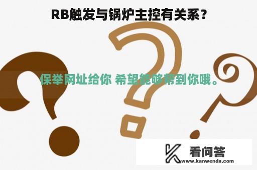 RB触发与锅炉主控有关系？