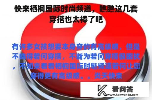 快来栖桐国际时尚频道，瞧瞧这几套穿搭也太棒了吧