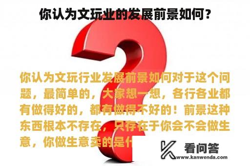 你认为文玩业的发展前景如何？