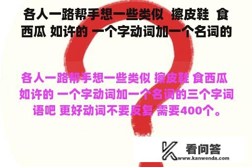 各人一路帮手想一些类似  擦皮鞋  食西瓜 如许的 一个字动词加一个名词的三个字