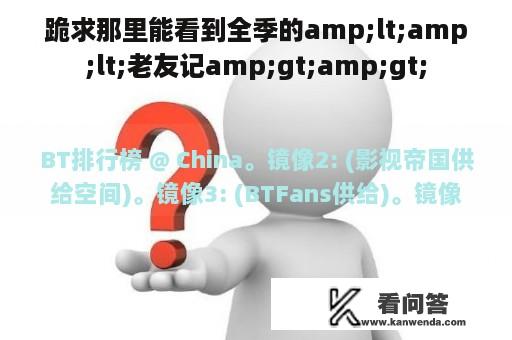 跪求那里能看到全季的amp;lt;amp;lt;老友记amp;gt;amp;gt;