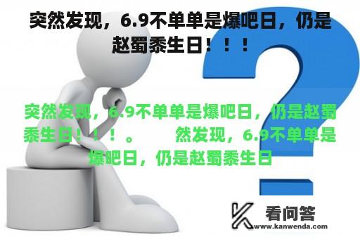 突然发现，6.9不单单是爆吧日，仍是赵蜀黍生日！！！