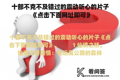 十部不克不及错过的震动听心的片子《点击下面网址即可》