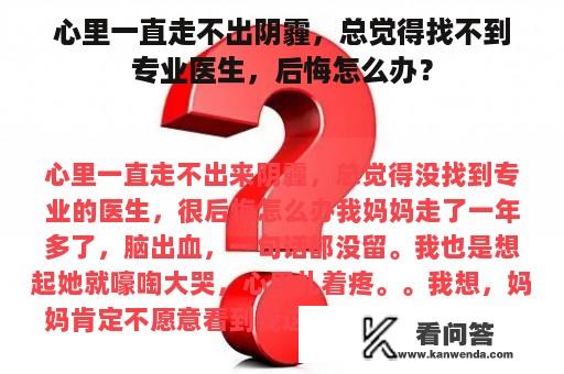 心里一直走不出阴霾，总觉得找不到专业医生，后悔怎么办？