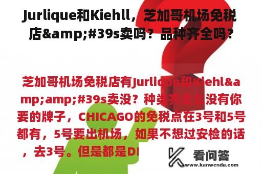 Jurlique和Kiehll，芝加哥机场免税店&#39s卖吗？品种齐全吗？