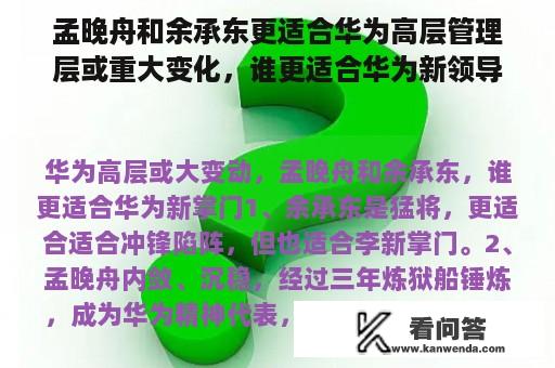 孟晚舟和余承东更适合华为高层管理层或重大变化，谁更适合华为新领导人？