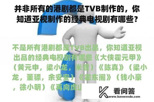 并非所有的港剧都是TVB制作的，你知道亚视制作的经典电视剧有哪些？