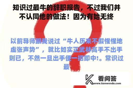 知识过最牛的辞职报告，不过我们并不认同他的做法！因为有始无终