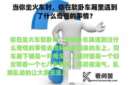 当你坐火车时，你在软卧车厢里遇到了什么奇怪的事情？