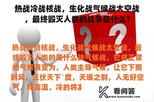 热战冷战核战，生化战气候战太空战，最终毁灭人类的战争是什么？