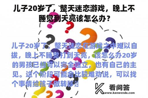 儿子20岁了，整天迷恋游戏，晚上不睡觉到天亮该怎么办？