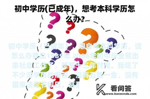 初中学历(已成年)，想考本科学历怎么办？