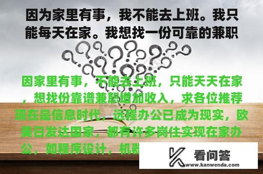 因为家里有事，我不能去上班。我只能每天在家。我想找一份可靠的兼职工作来增加收入。请推荐