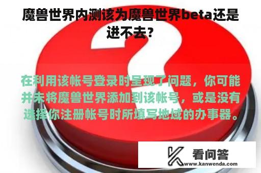 魔兽世界内测该为魔兽世界beta还是进不去？