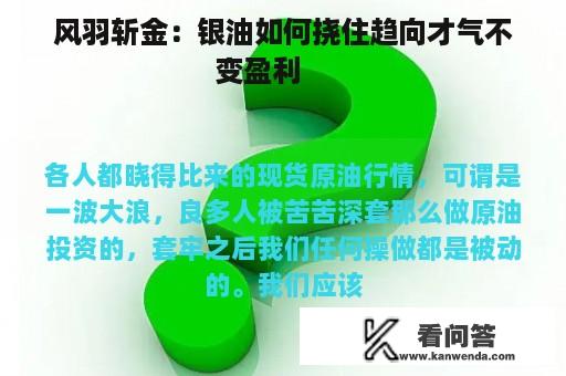 风羽斩金：银油如何挠住趋向才气不变盈利  　 　