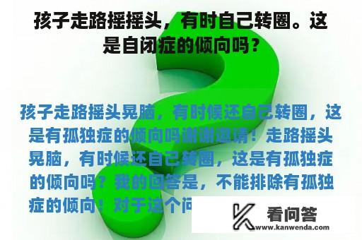 孩子走路摇摇头，有时自己转圈。这是自闭症的倾向吗？