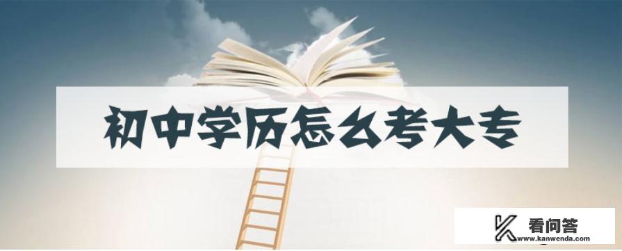 初中毕业怎么上大专？19岁初中毕业怎么上大专