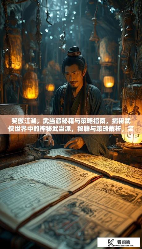 笑傲江湖,武当派秘籍与策略指南,揭秘武侠世界中的神秘武当派,秘籍与策略解析,笑傲江湖的独门秘诀 笑傲江湖,武当派秘籍与策略指南,揭秘武侠世界中的神秘武当派,秘籍与策略解析,笑傲江湖的独门秘诀